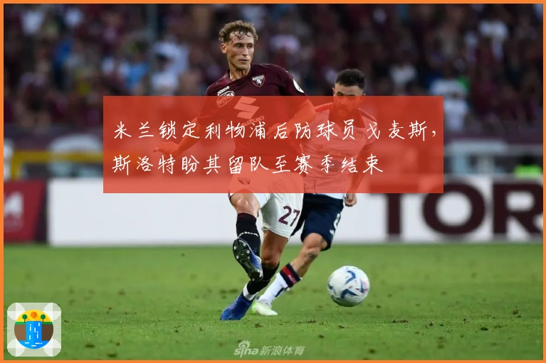 米兰锁定利物浦后防球员戈麦斯,斯洛特盼其留队至赛季结束