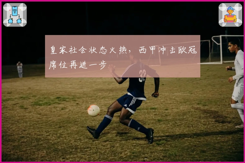 皇家社会状态火热，西甲冲击欧冠席位再进一步