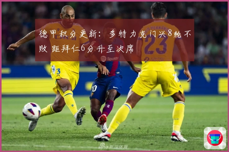 德甲积分更新：多特力克门兴8轮不败 距拜仁6分升至次席